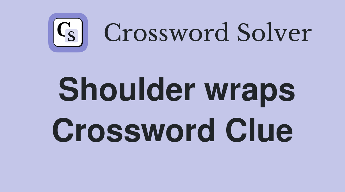 Shoulder wraps Crossword Clue