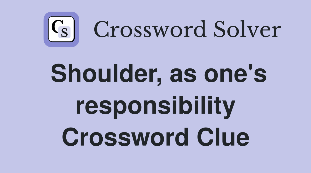 Shoulder, as one's responsibility Crossword Clue