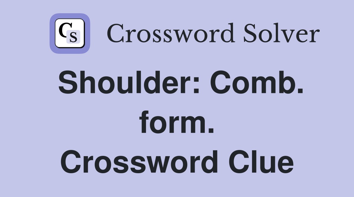 Shoulder: Comb. form. Crossword Clue