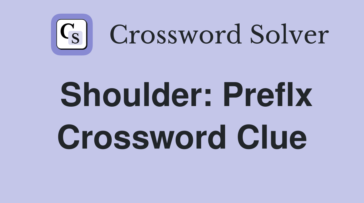 Shoulder: Preflx Crossword Clue