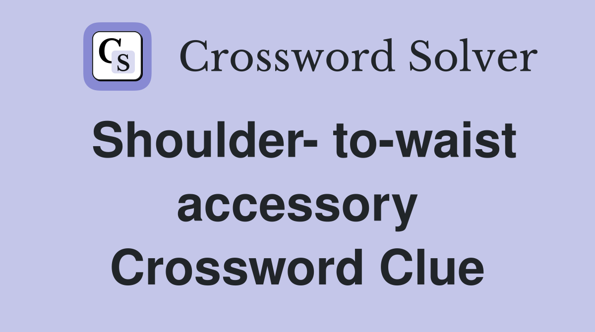 Shoulder- to-waist accessory Crossword Clue