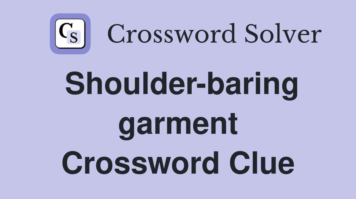 Shoulder-baring garment Crossword Clue