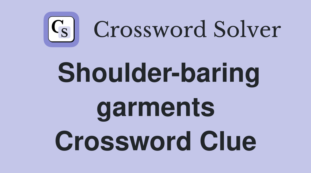 Shoulder-baring garments Crossword Clue