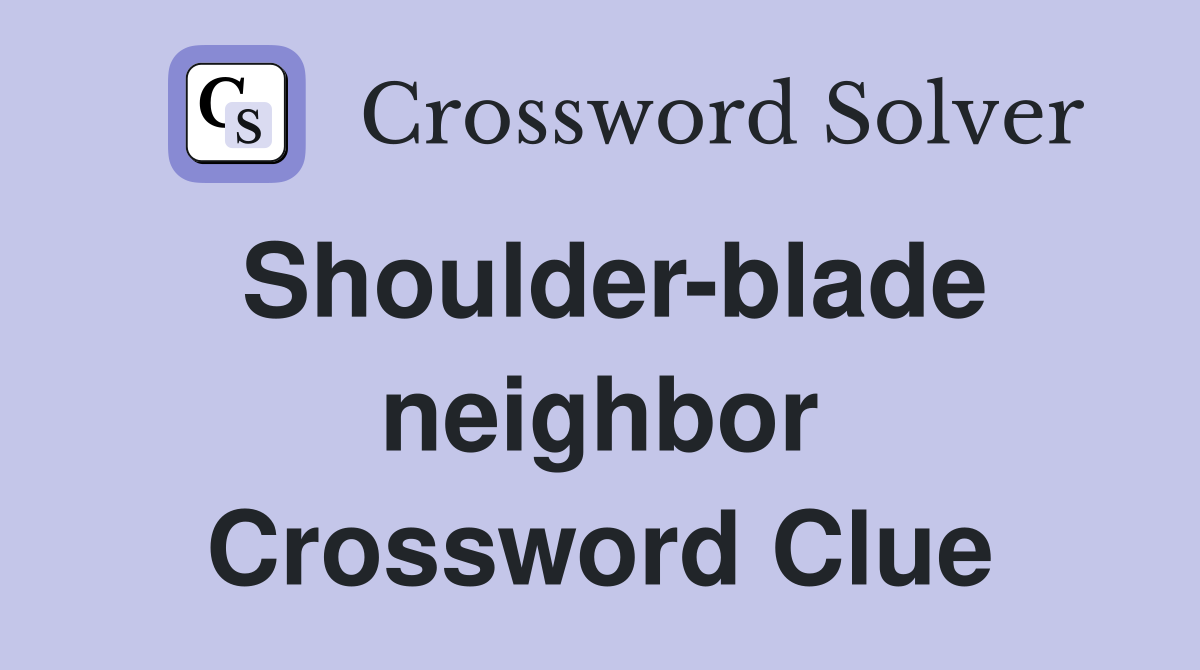Shoulder-blade neighbor Crossword Clue