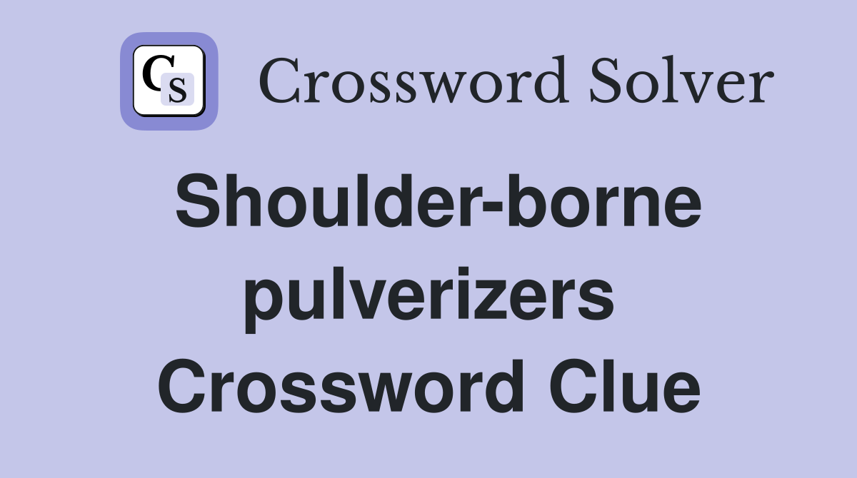 Shoulder-borne pulverizers Crossword Clue