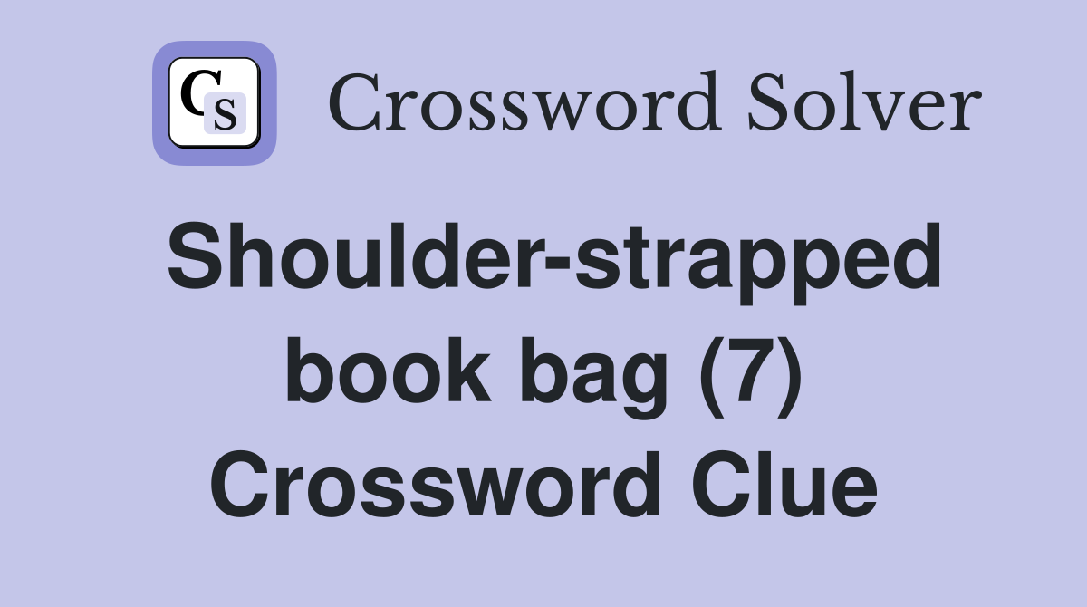 Shoulder-strapped book bag (7) Crossword Clue