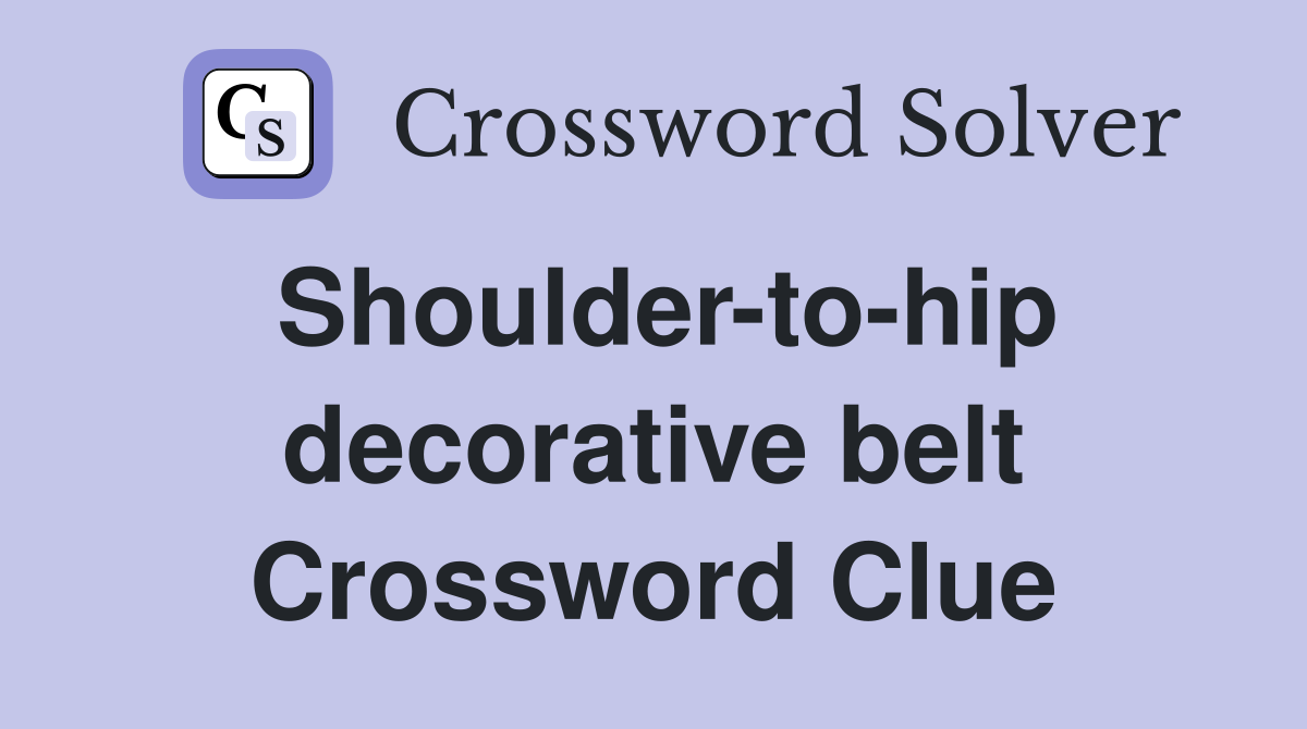 Shoulder-to-hip decorative belt Crossword Clue
