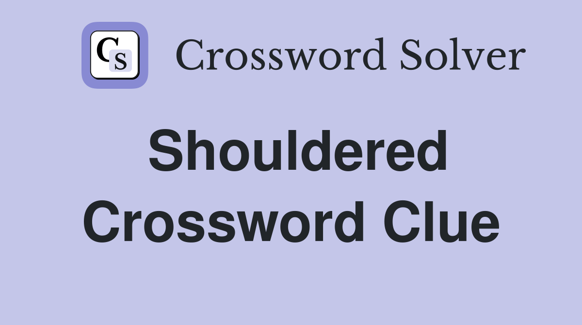 Shouldered Crossword Clue Answers Crossword Solver