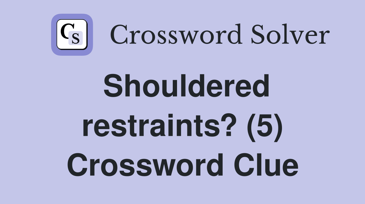 Shouldered restraints? (5) Crossword Clue
