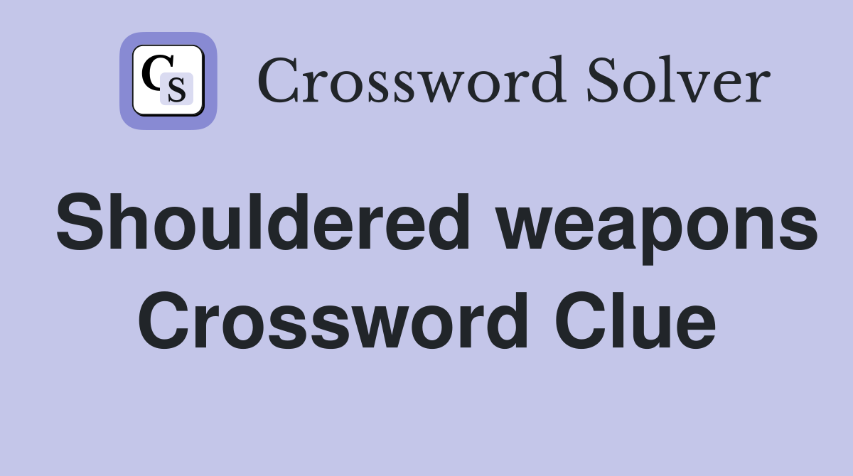 Shouldered weapons Crossword Clue
