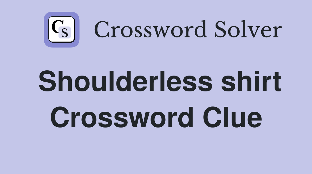 Shoulderless shirt Crossword Clue