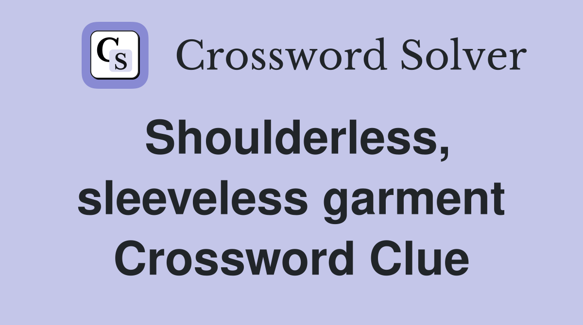 Shoulderless, sleeveless garment Crossword Clue