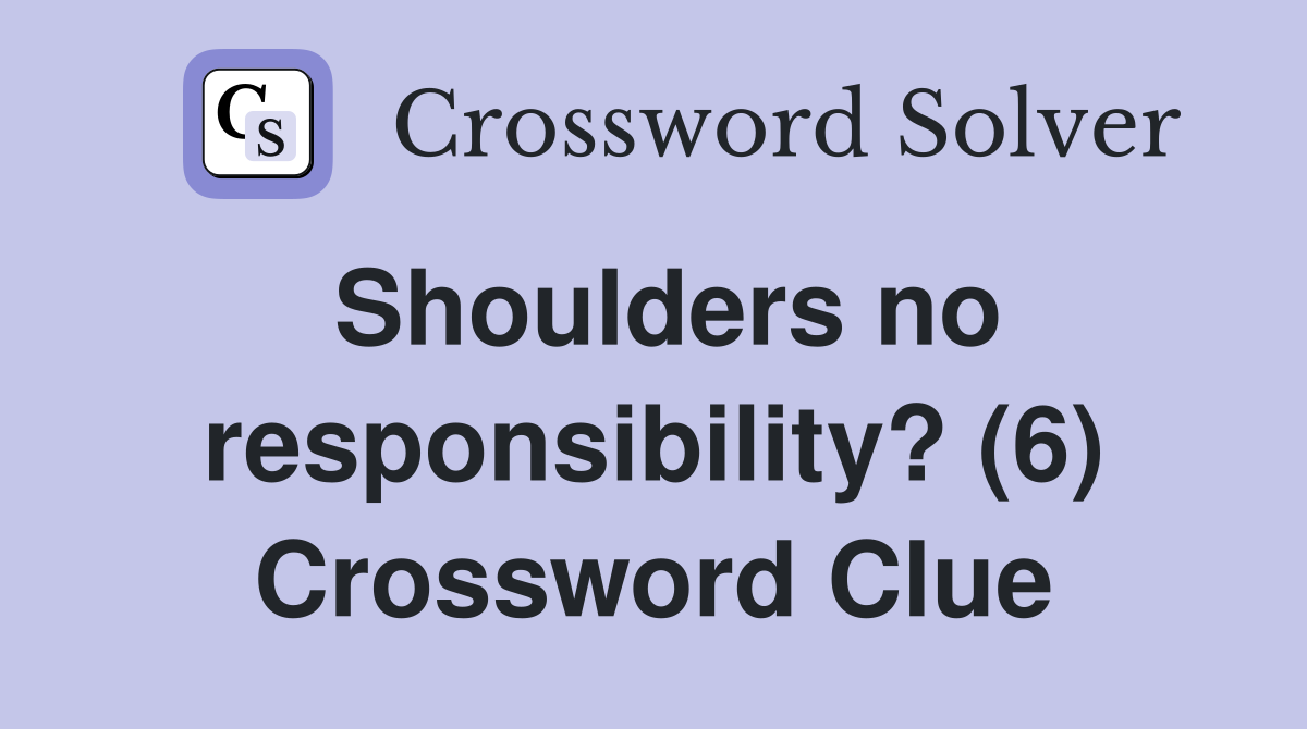 Shoulders no responsibility? (6) Crossword Clue