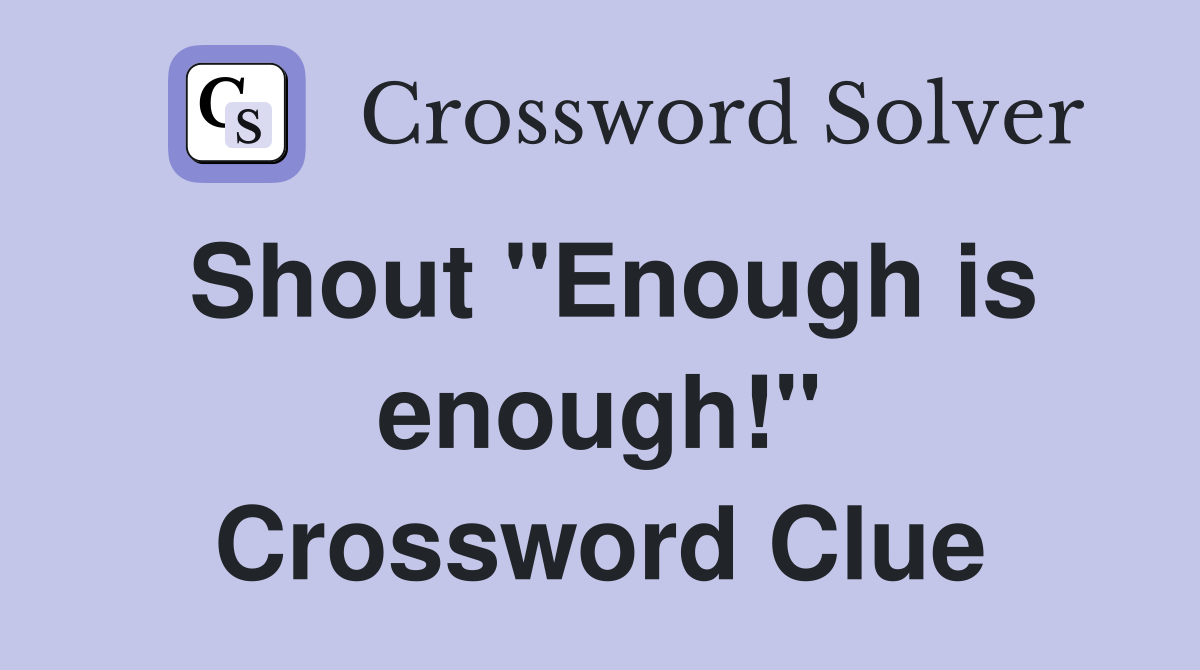 Shout "Enough is enough!" Crossword Clue