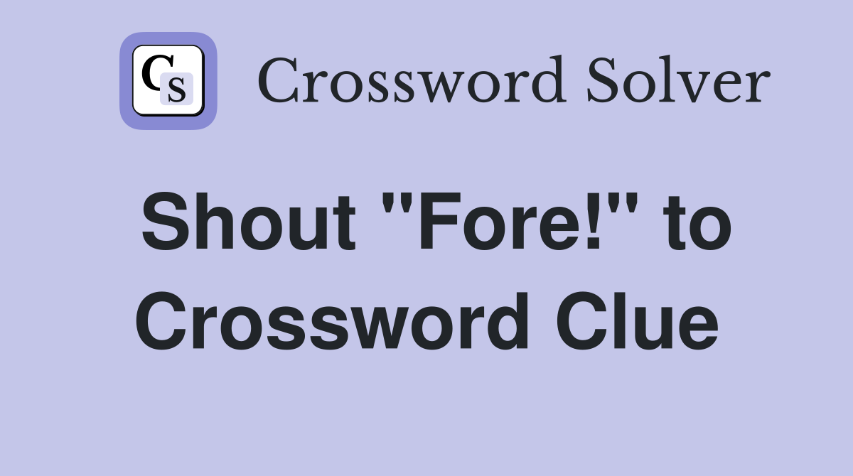 Shout "Fore!" to Crossword Clue