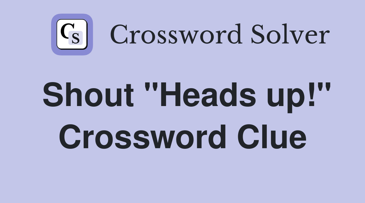 Shout "Heads up!" Crossword Clue