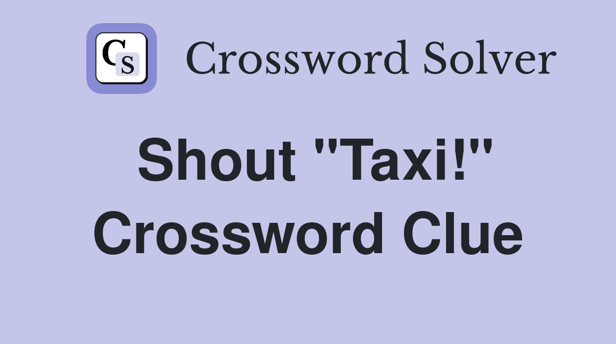 Shout "Taxi!" Crossword Clue