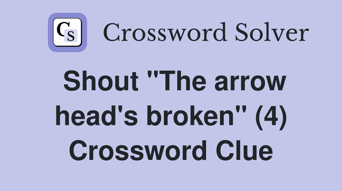 Shout "The arrow head's broken" (4) Crossword Clue