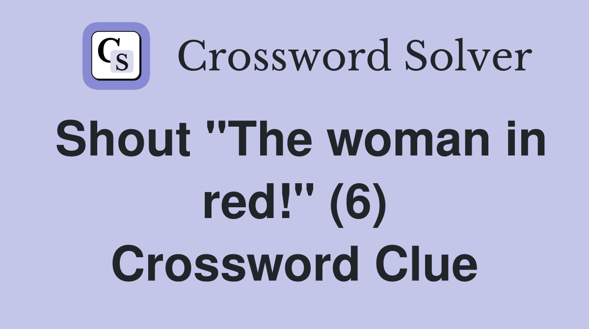 Shout "The woman in red!" (6) Crossword Clue