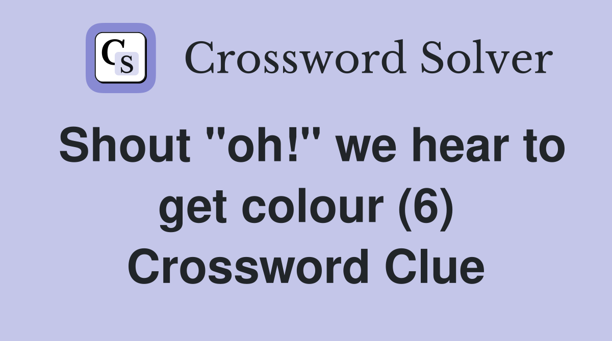 Shout "oh!" we hear to get colour (6) Crossword Clue