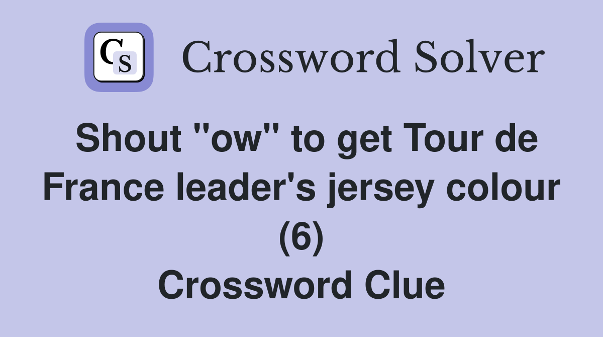 Shout "ow" to get Tour de France leader's jersey colour (6) Crossword Clue