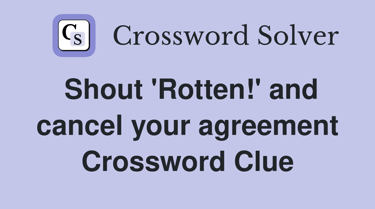 Shout 'Rotten!' and cancel your agreement Crossword Clue