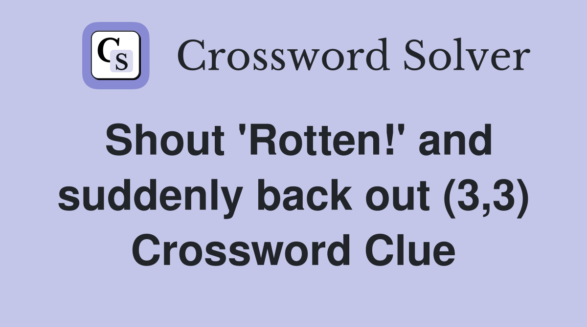 Shout 'Rotten!' and suddenly back out (3,3) Crossword Clue