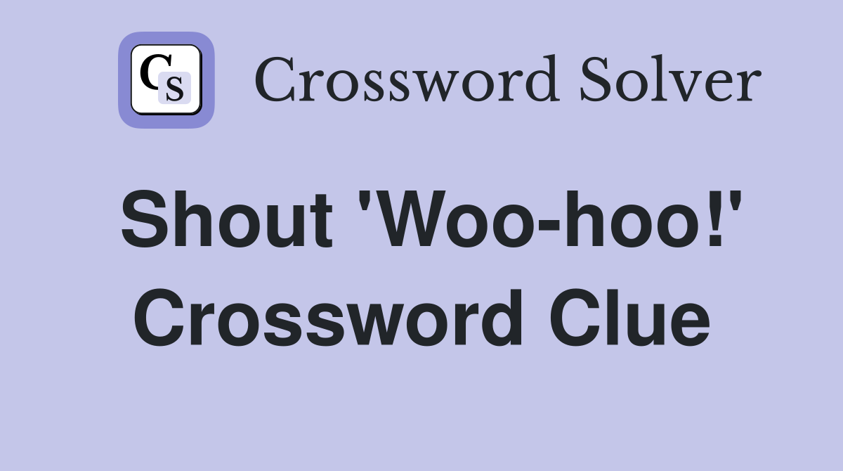 Shout 'Woo-hoo!' Crossword Clue