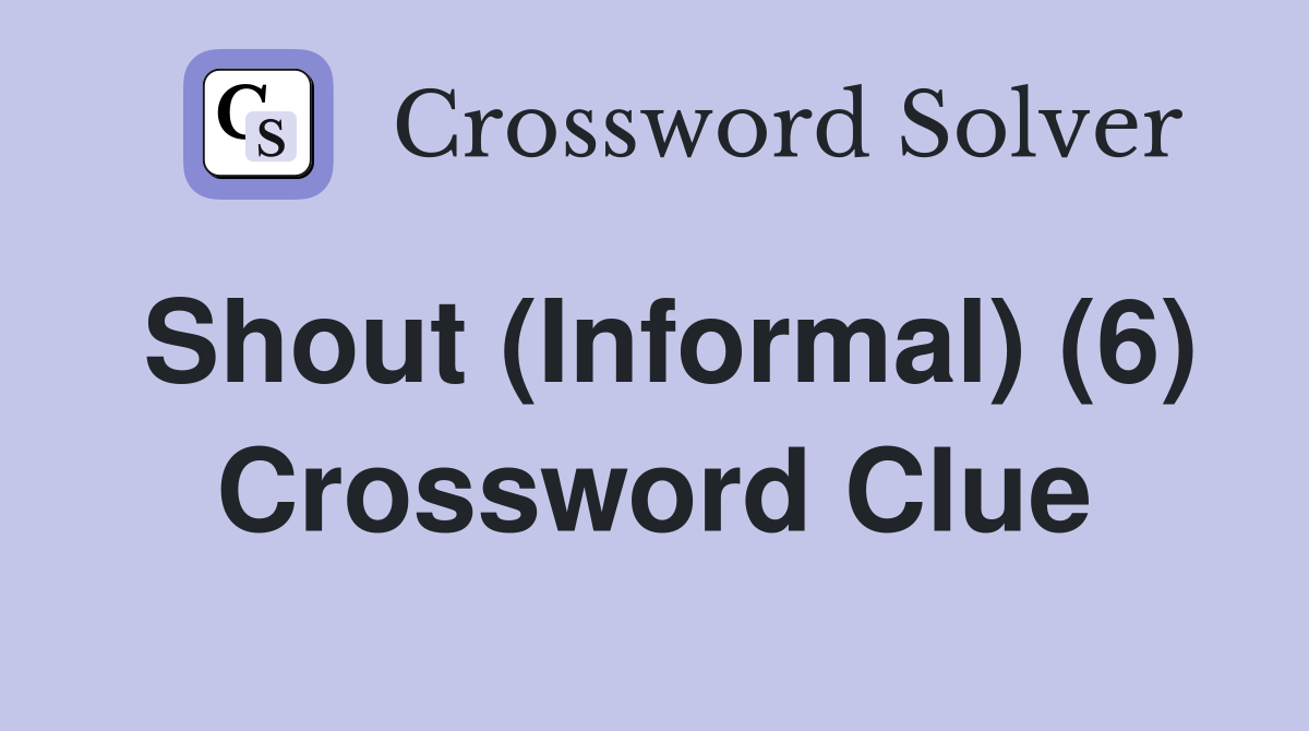 Shout (Informal) (6) Crossword Clue