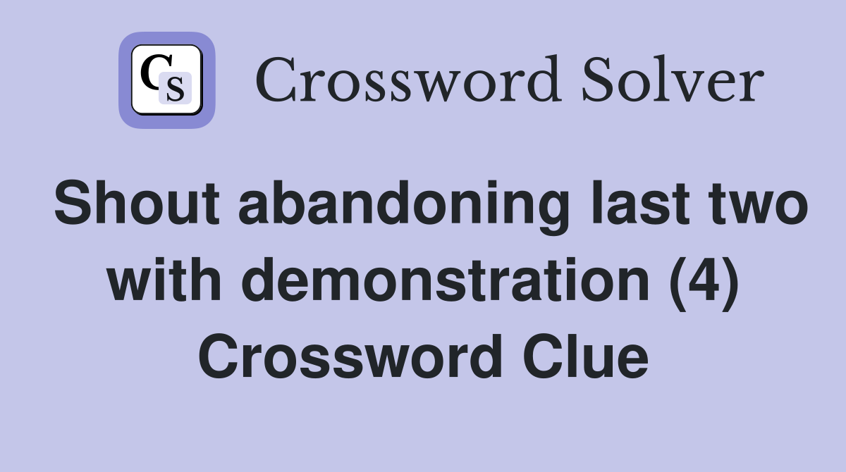 Shout abandoning last two with demonstration (4) Crossword Clue