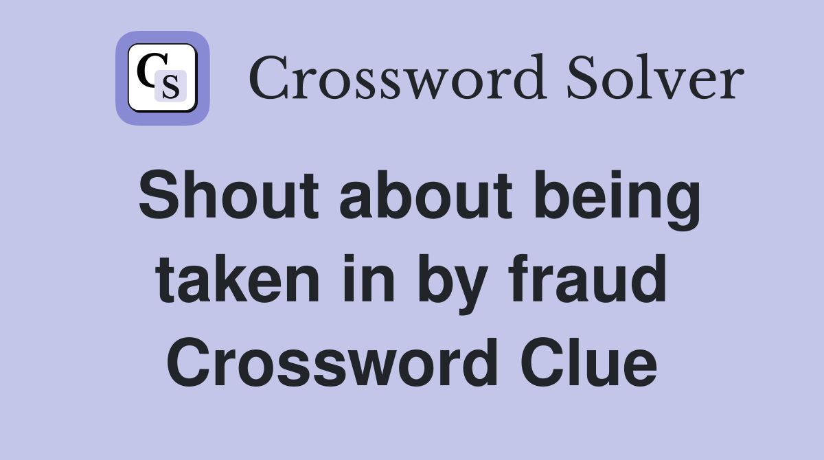Shout about being taken in by fraud Crossword Clue