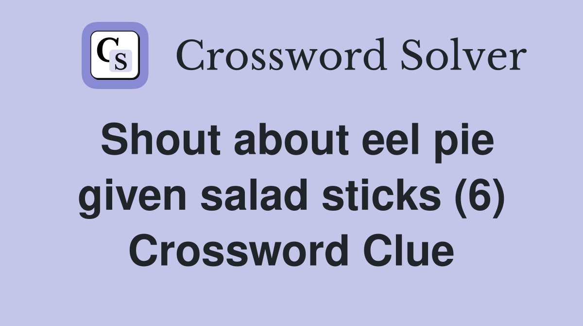 Shout about eel pie given salad sticks (6) Crossword Clue