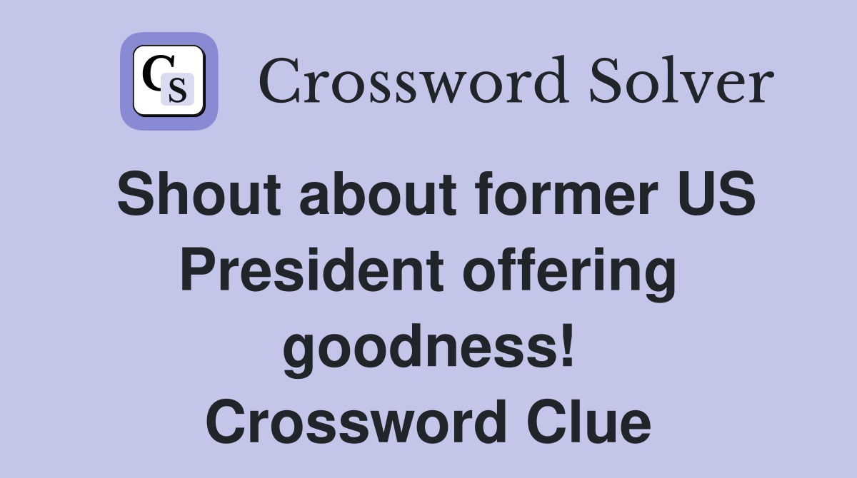 Shout about former US President offering goodness! Crossword Clue