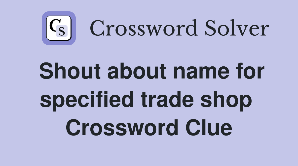 Shout about name for specified trade shop  Crossword Clue