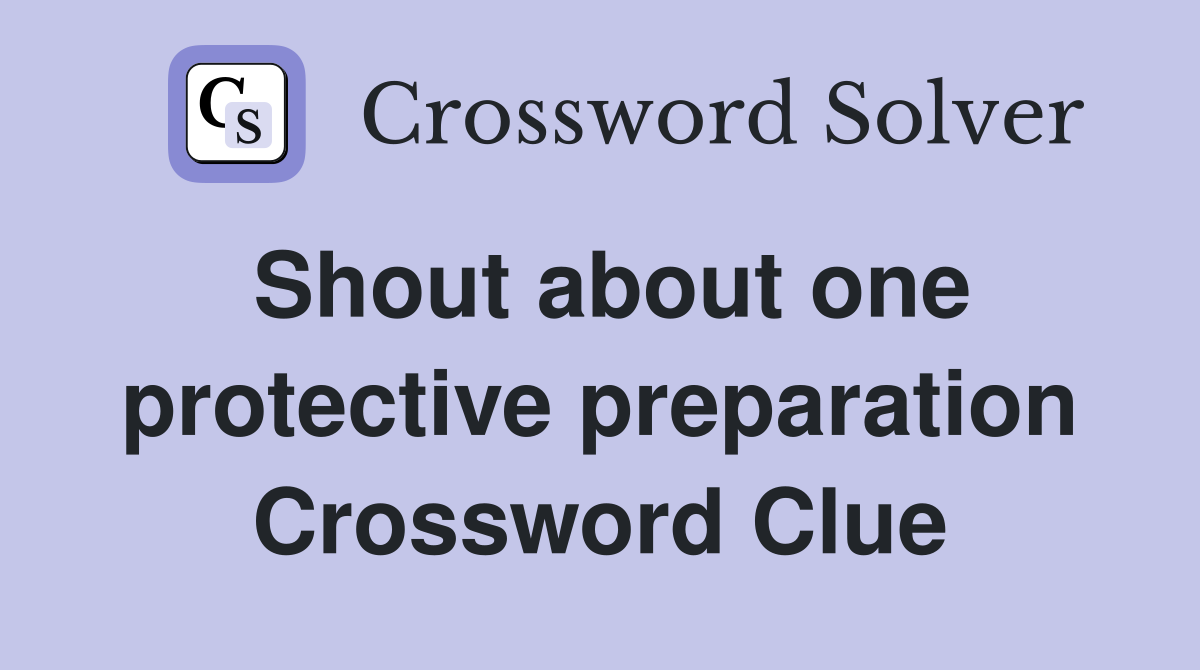 Shout about one protective preparation Crossword Clue
