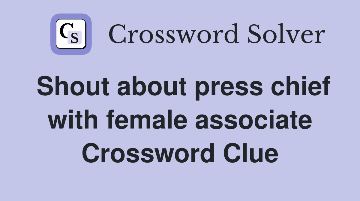 Shout about press chief with female associate Crossword Clue