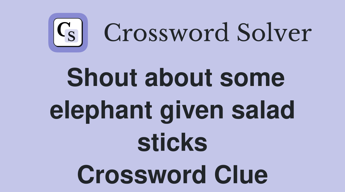 Shout about some elephant given salad sticks Crossword Clue