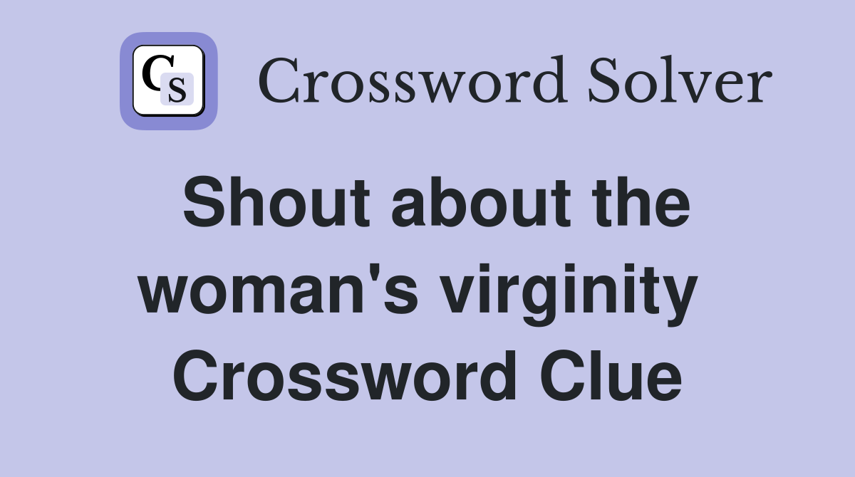 Shout about the woman's virginity  Crossword Clue