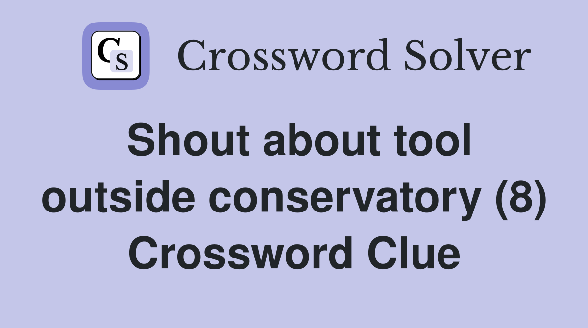 Shout about tool outside conservatory (8) Crossword Clue