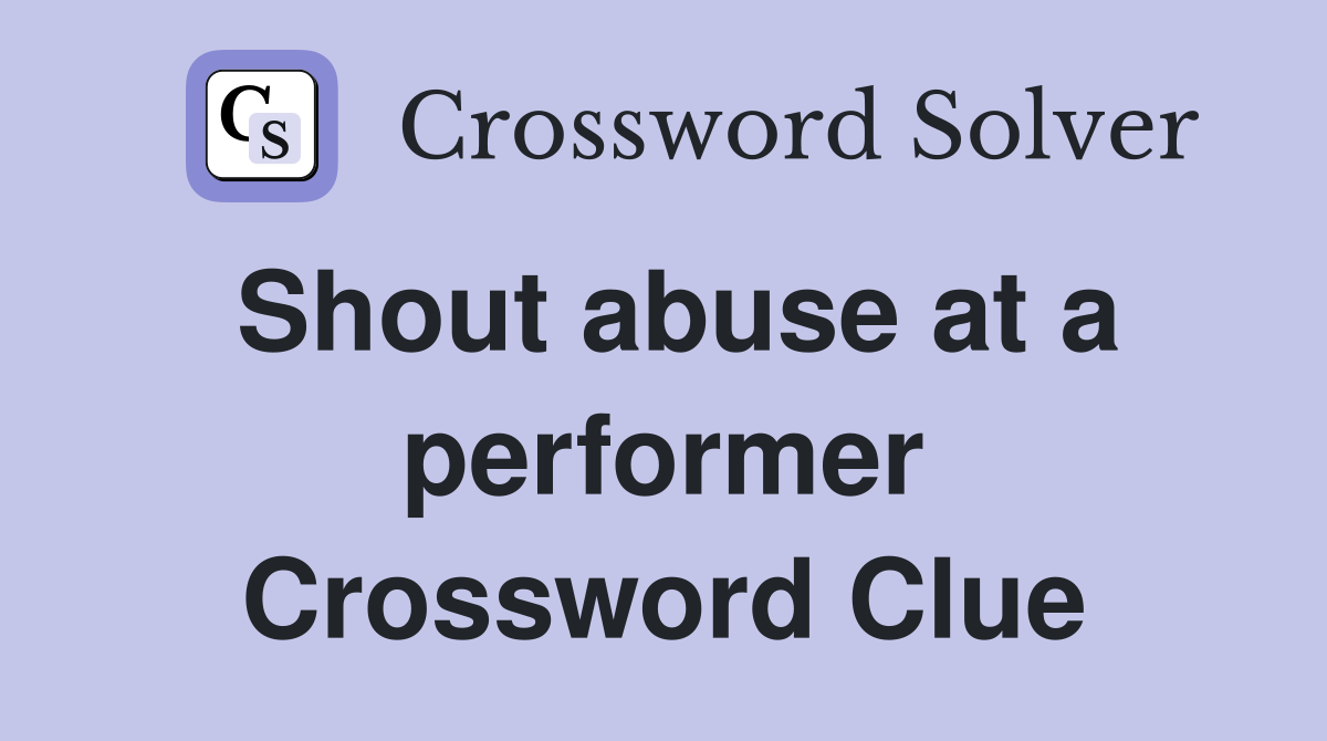 Shout abuse at a performer Crossword Clue