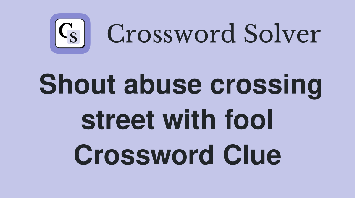 Shout abuse crossing street with fool Crossword Clue