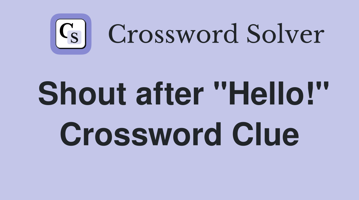 Shout after "Hello!" Crossword Clue
