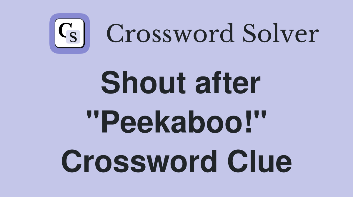 Shout after "Peekaboo!" Crossword Clue