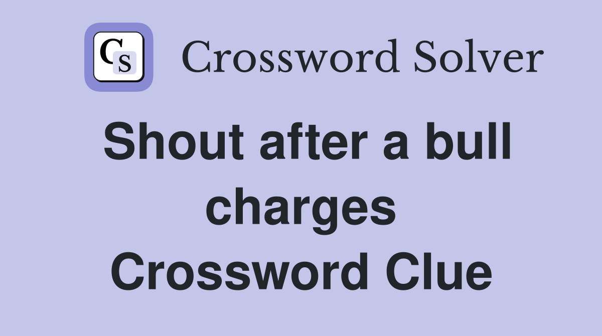 Shout after a bull charges Crossword Clue