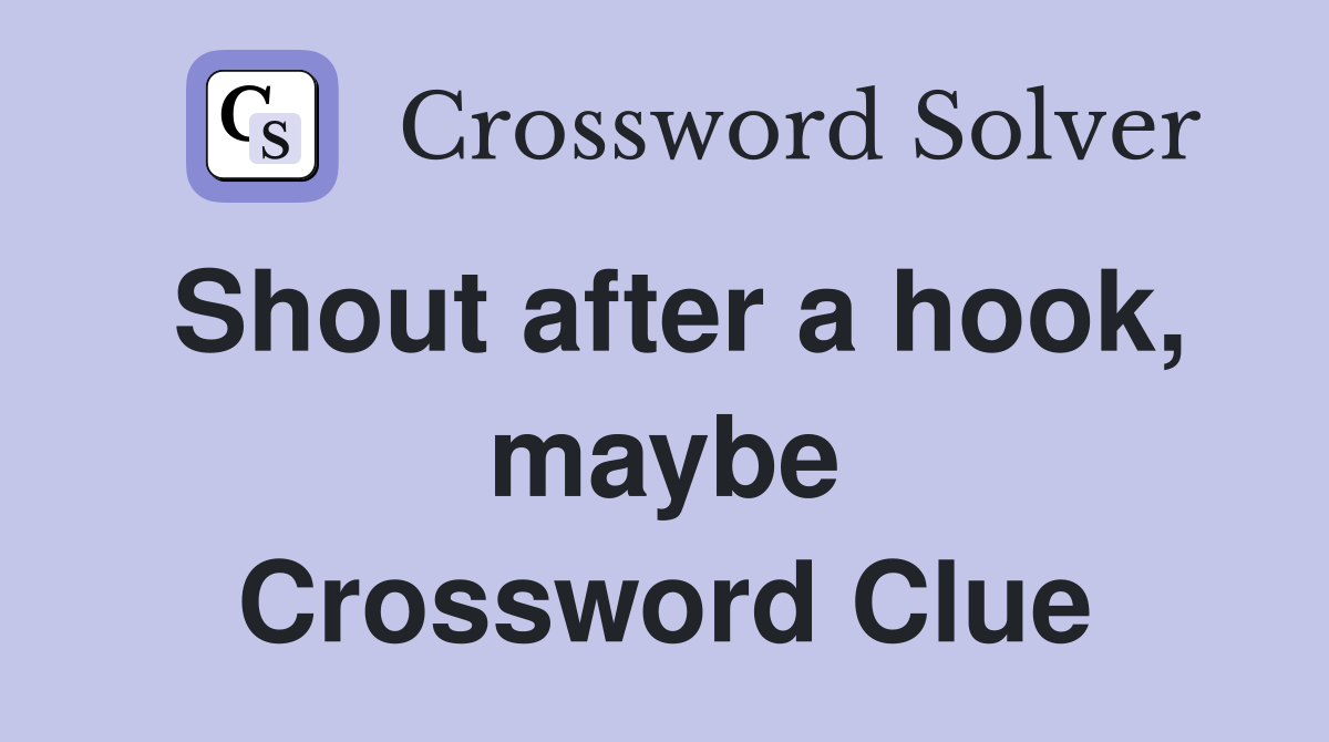 Shout after a hook, maybe Crossword Clue