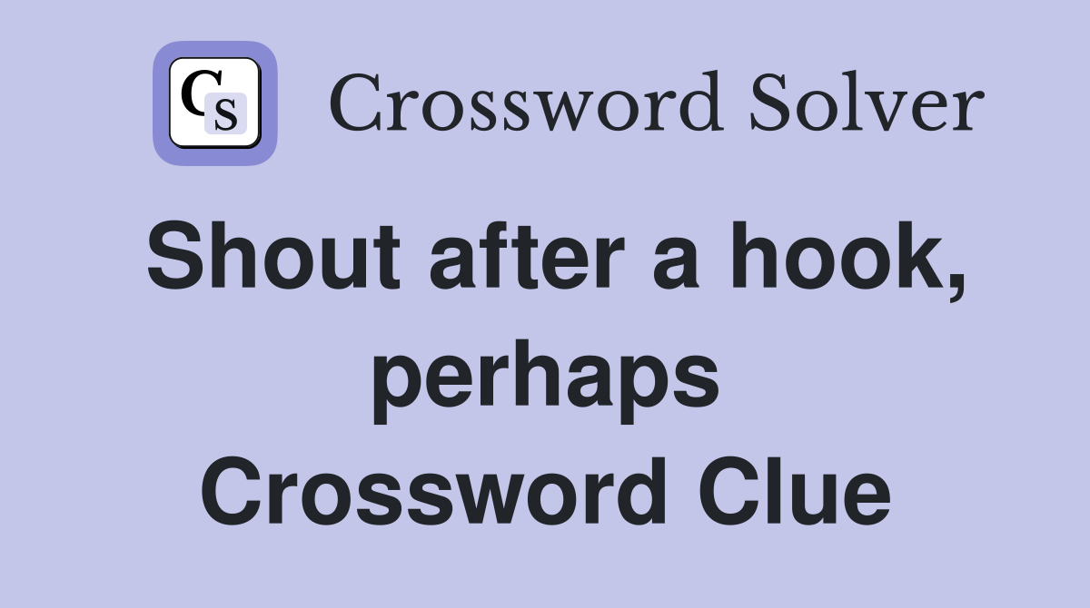 Shout after a hook, perhaps Crossword Clue