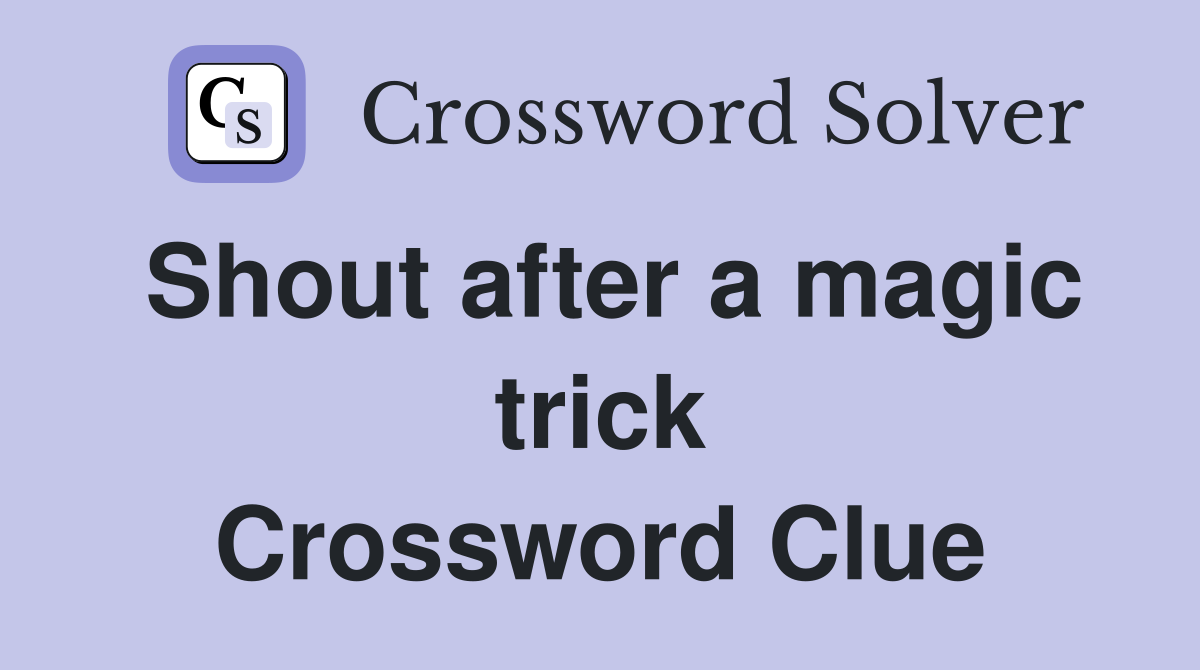 Shout after a magic trick Crossword Clue