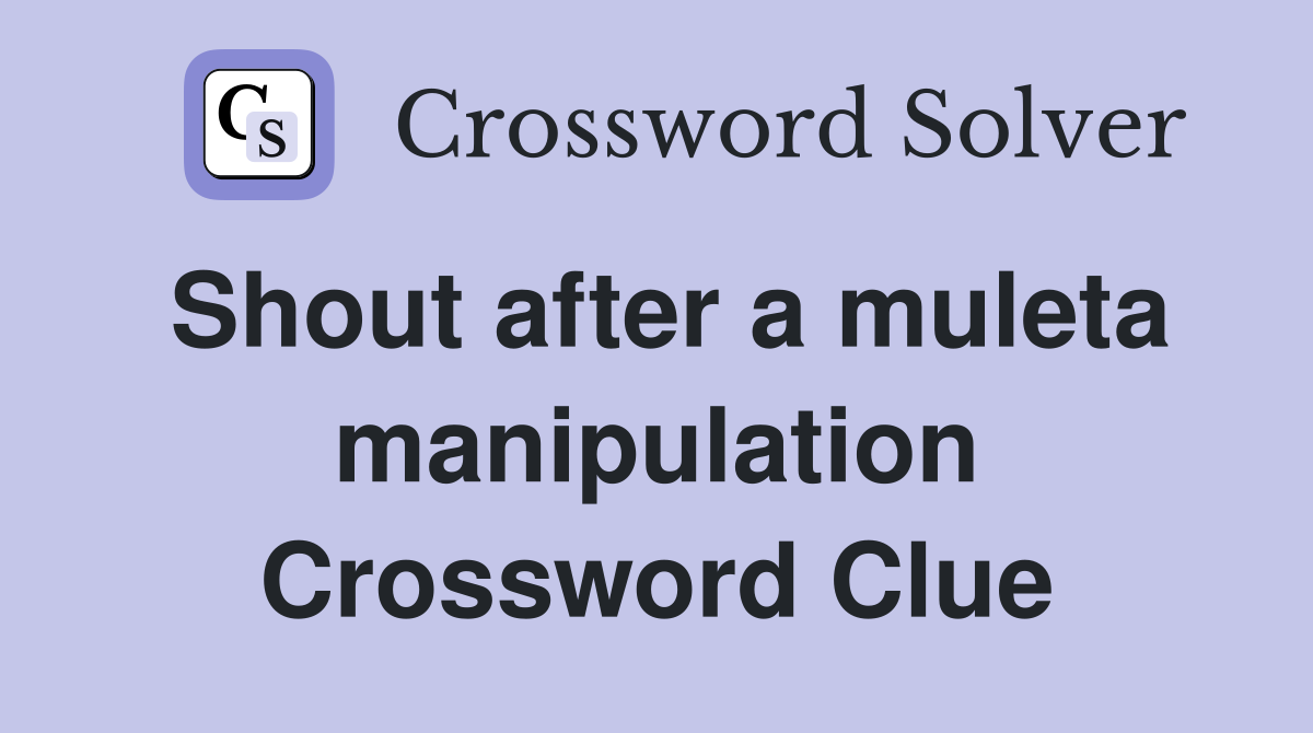 Shout after a muleta manipulation Crossword Clue