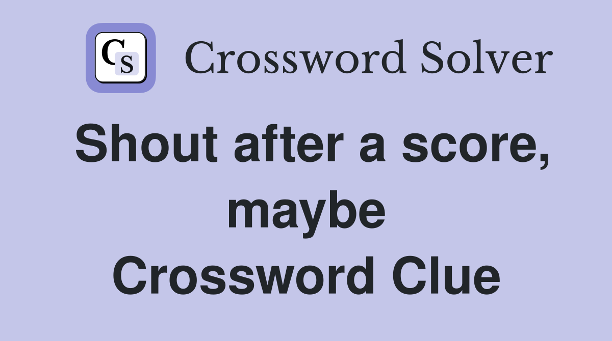 Shout after a score, maybe Crossword Clue