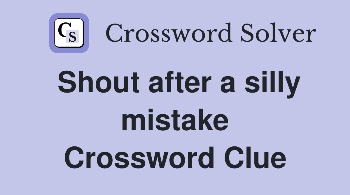 Shout after a silly mistake Crossword Clue
